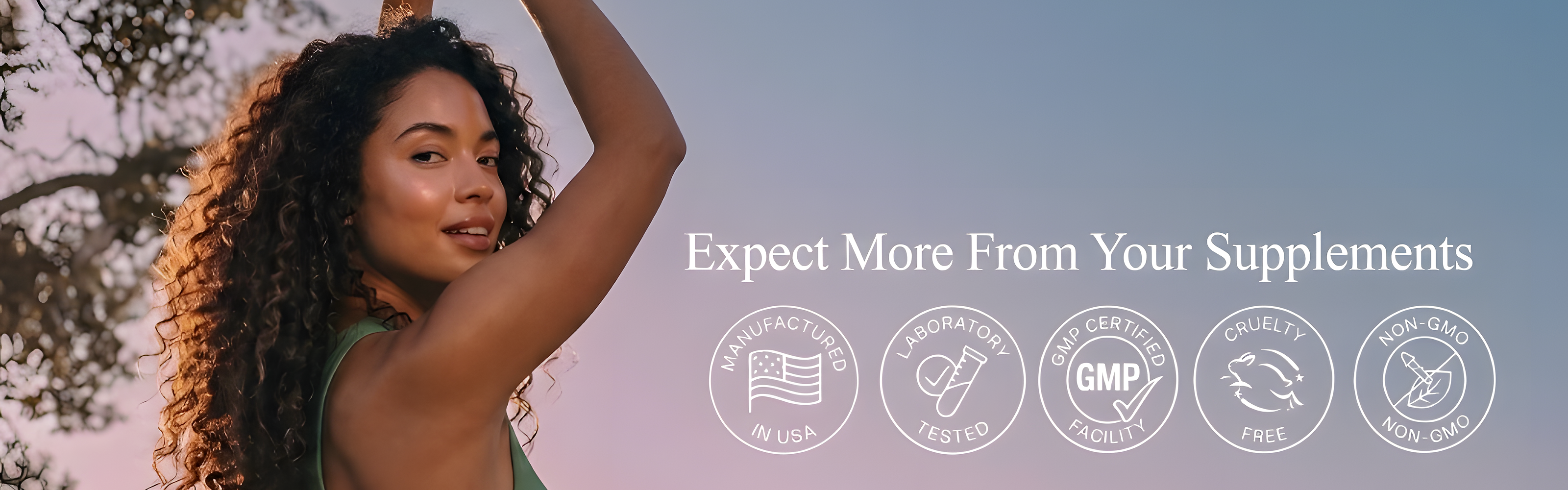 Expect More From Your Supplements - quality standards including Made in USA, laboratory tested, GMP certified, cruelty free, and non-GMO